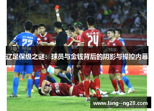辽足保级之谜:球员与金钱背后的阴影与操控内幕 辽足保级之谜:球员与金钱背后的阴影与操控内幕