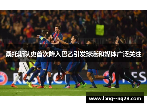 桑托斯队史首次降入巴乙引发球迷和媒体广泛关注