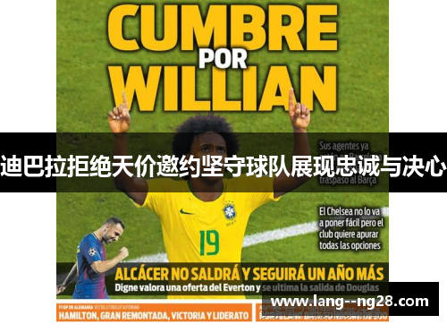 迪巴拉拒绝天价邀约坚守球队展现忠诚与决心