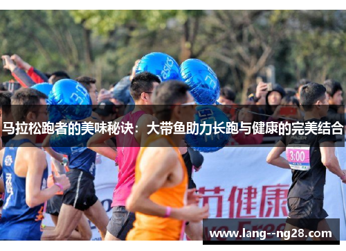 马拉松跑者的美味秘诀:大带鱼助力长跑与健康的完美结合 马拉松跑者的美味秘诀:大带鱼助力长跑与健康的完美结合