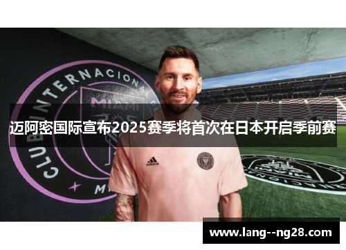 迈阿密国际宣布2025赛季将首次在日本开启季前赛